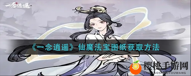 《一念逍遥》仙魔法宝图纸获取方法